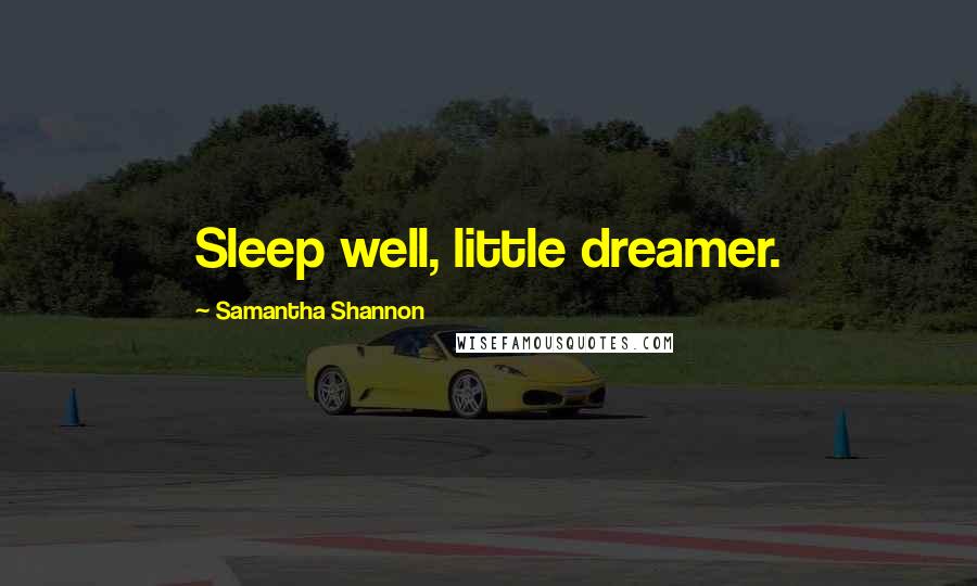 Samantha Shannon Quotes: Sleep well, little dreamer.