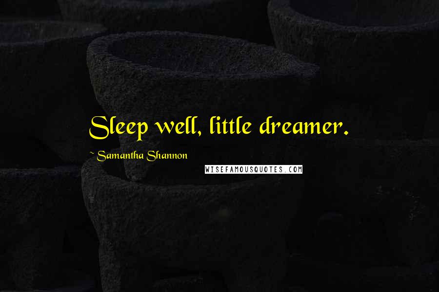 Samantha Shannon Quotes: Sleep well, little dreamer.