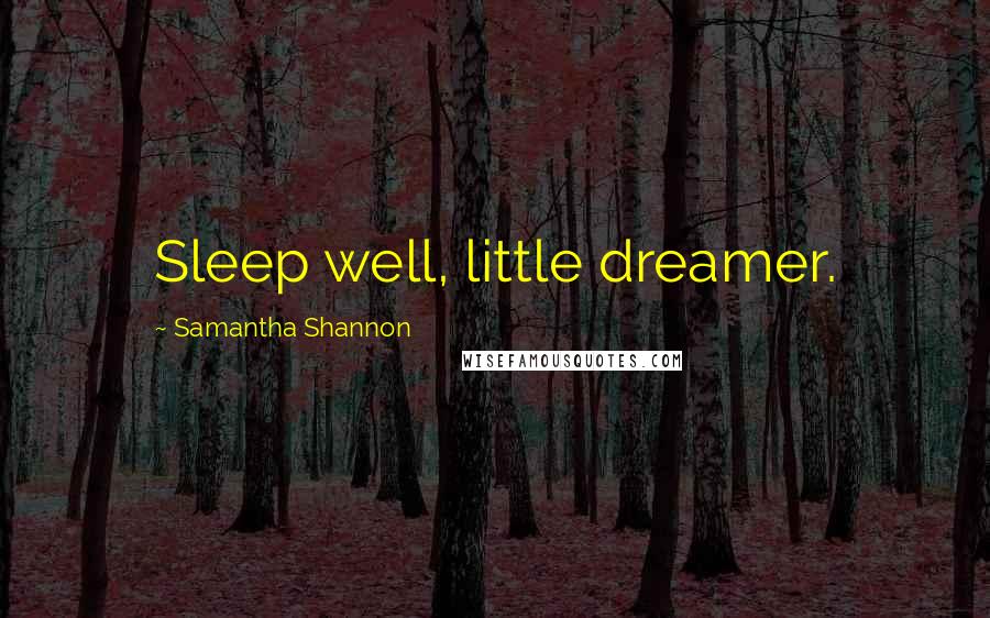 Samantha Shannon Quotes: Sleep well, little dreamer.