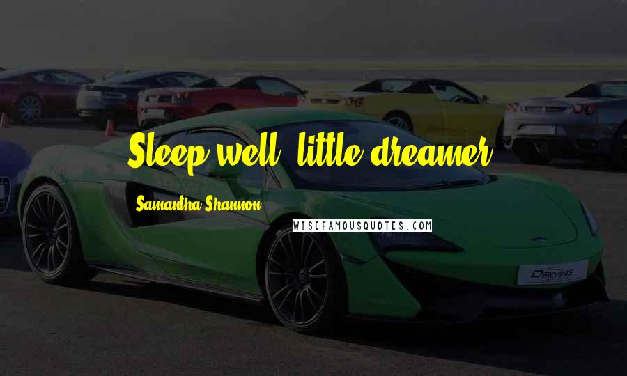 Samantha Shannon Quotes: Sleep well, little dreamer.