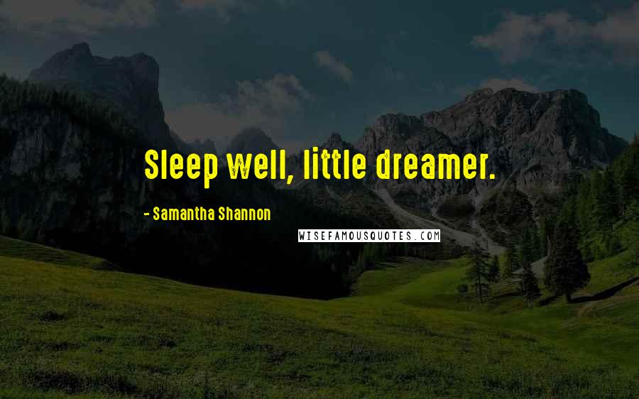 Samantha Shannon Quotes: Sleep well, little dreamer.