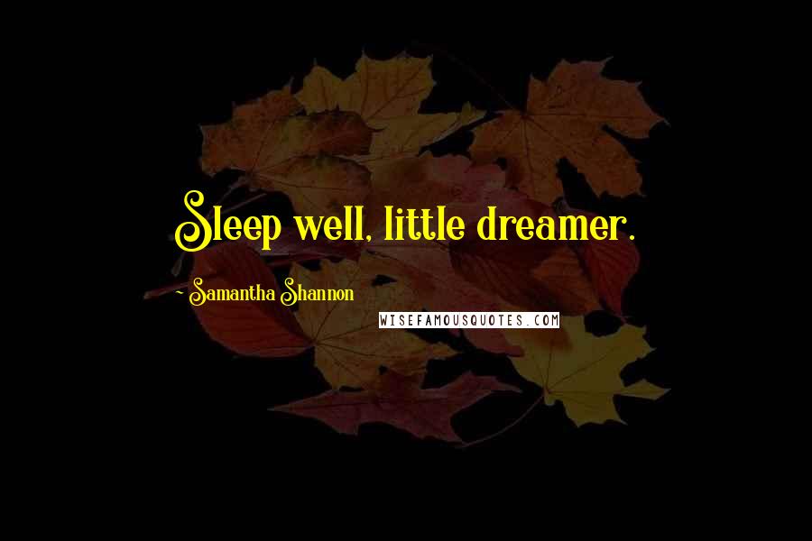 Samantha Shannon Quotes: Sleep well, little dreamer.