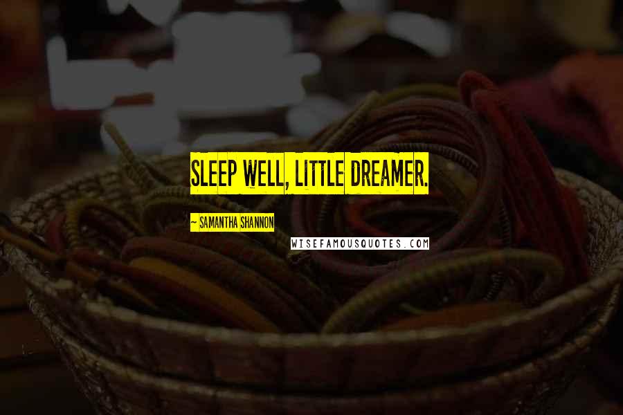 Samantha Shannon Quotes: Sleep well, little dreamer.