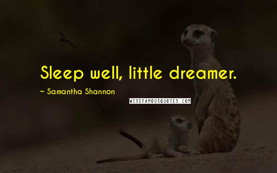 Samantha Shannon Quotes: Sleep well, little dreamer.