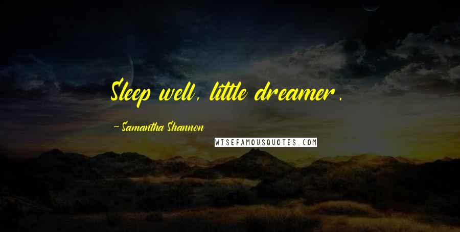 Samantha Shannon Quotes: Sleep well, little dreamer.