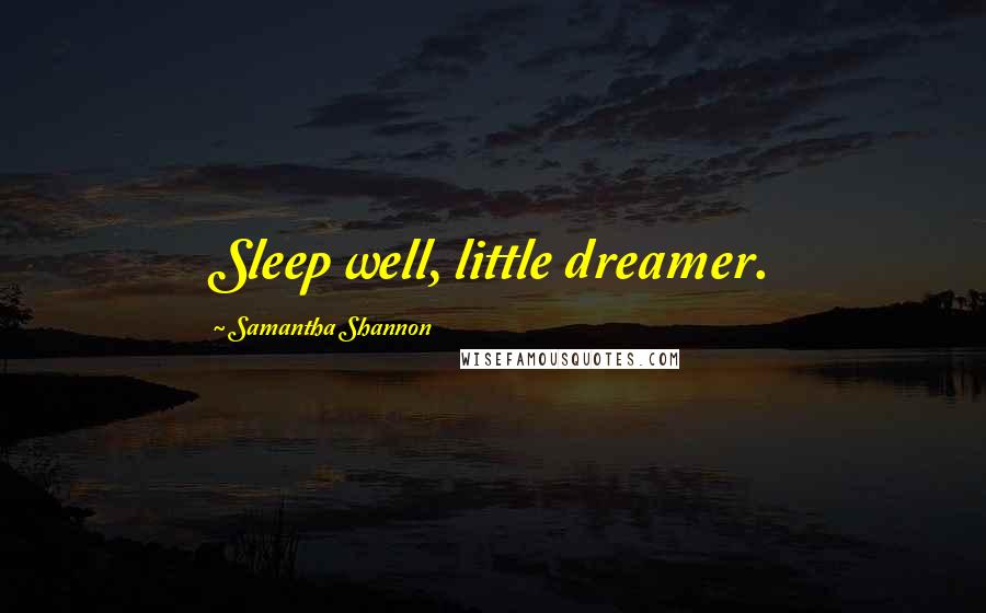 Samantha Shannon Quotes: Sleep well, little dreamer.