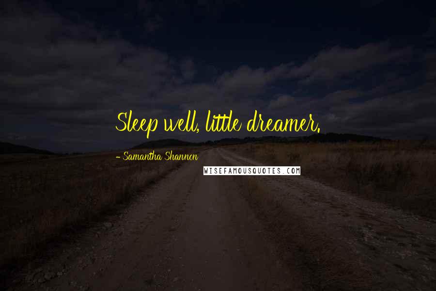 Samantha Shannon Quotes: Sleep well, little dreamer.