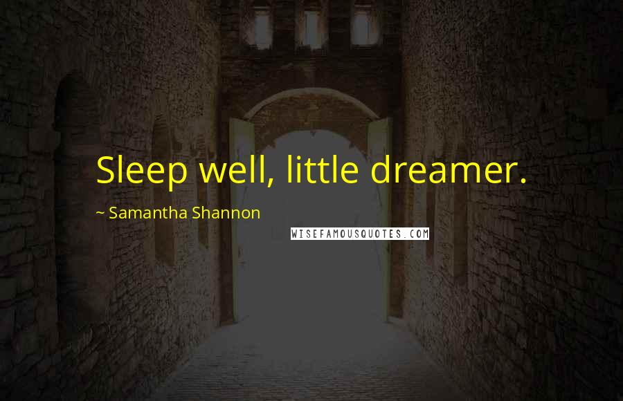 Samantha Shannon Quotes: Sleep well, little dreamer.