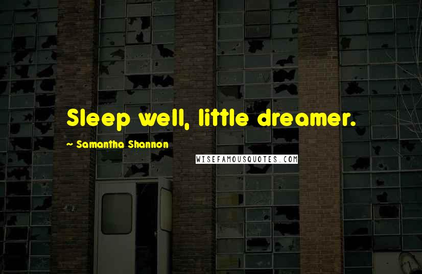 Samantha Shannon Quotes: Sleep well, little dreamer.