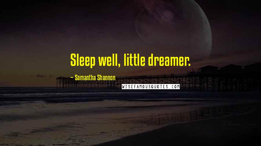 Samantha Shannon Quotes: Sleep well, little dreamer.