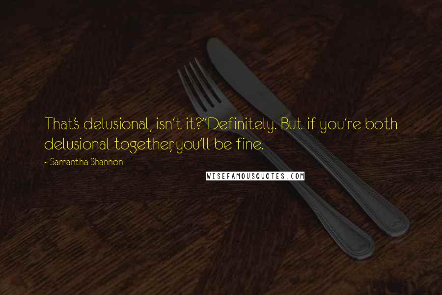 Samantha Shannon Quotes: That's delusional, isn't it?''Definitely. But if you're both delusional together, you'll be fine.