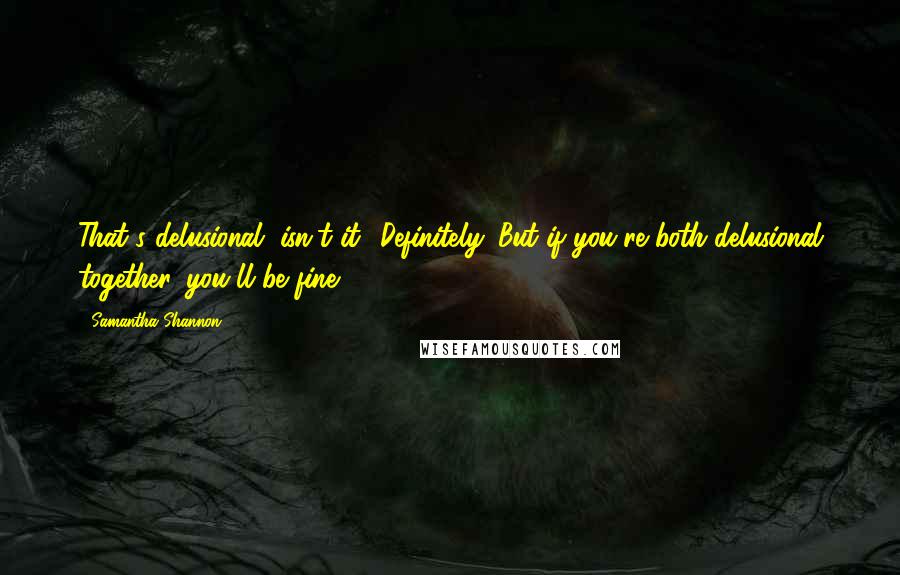 Samantha Shannon Quotes: That's delusional, isn't it?''Definitely. But if you're both delusional together, you'll be fine.