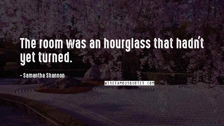 Samantha Shannon Quotes: The room was an hourglass that hadn't yet turned.