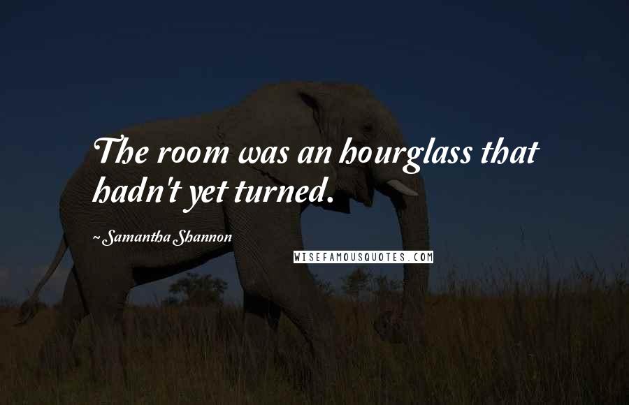 Samantha Shannon Quotes: The room was an hourglass that hadn't yet turned.