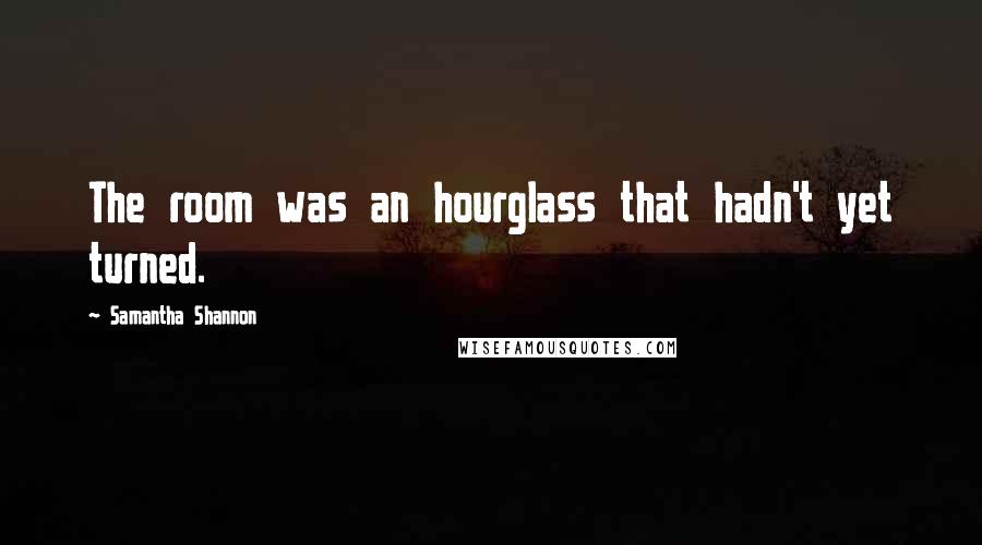 Samantha Shannon Quotes: The room was an hourglass that hadn't yet turned.