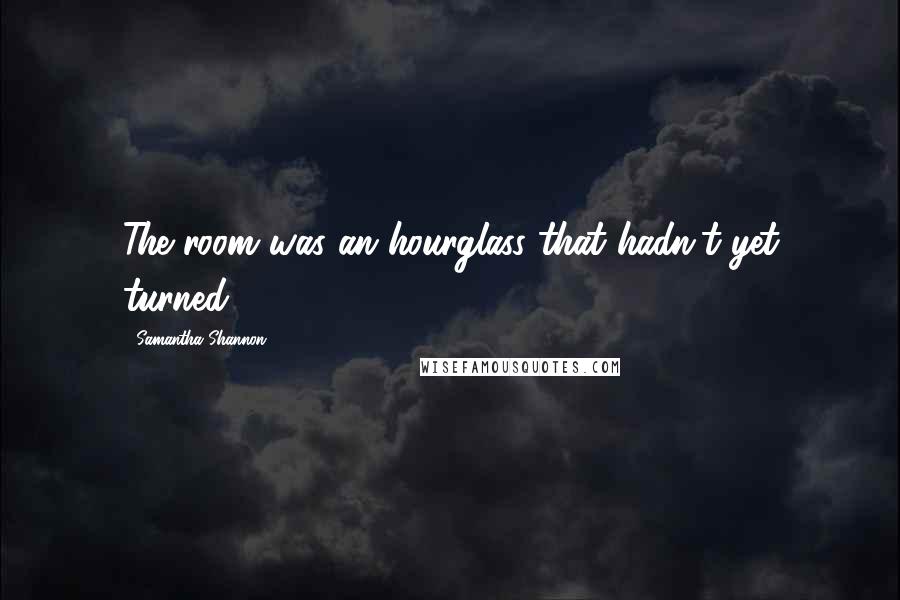 Samantha Shannon Quotes: The room was an hourglass that hadn't yet turned.