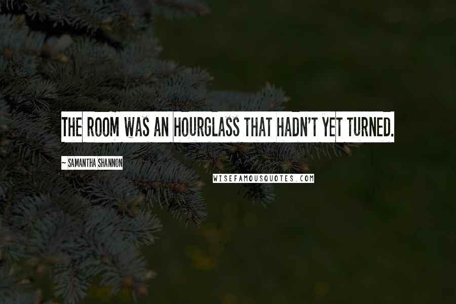 Samantha Shannon Quotes: The room was an hourglass that hadn't yet turned.