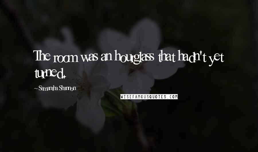 Samantha Shannon Quotes: The room was an hourglass that hadn't yet turned.