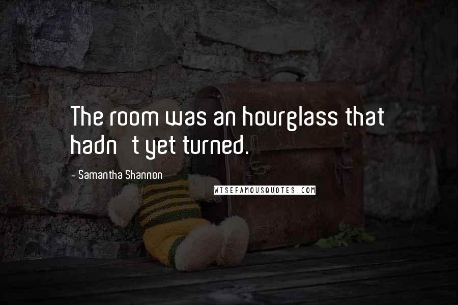 Samantha Shannon Quotes: The room was an hourglass that hadn't yet turned.