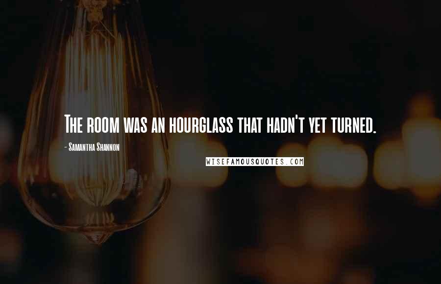 Samantha Shannon Quotes: The room was an hourglass that hadn't yet turned.