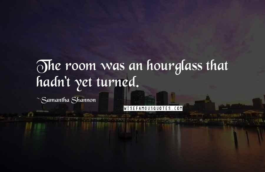 Samantha Shannon Quotes: The room was an hourglass that hadn't yet turned.