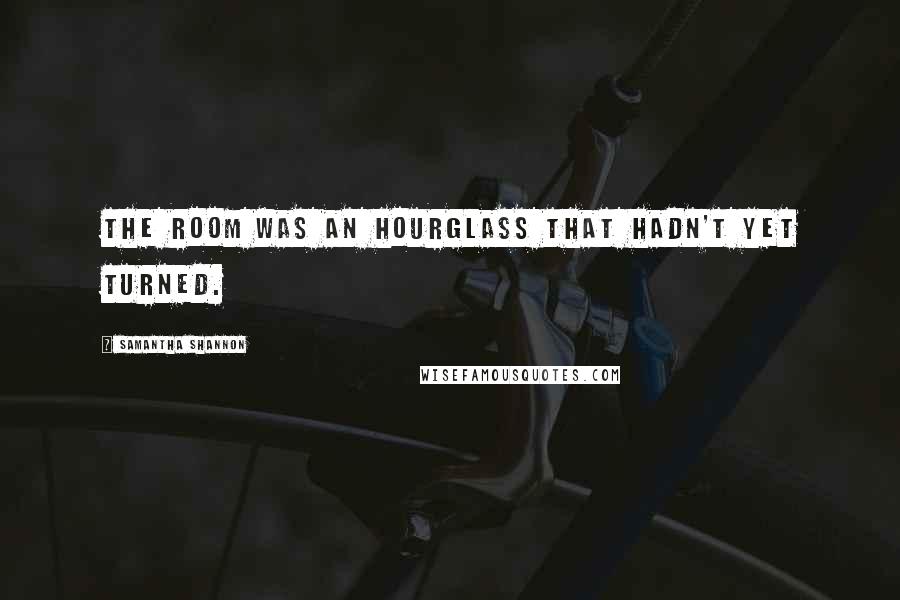 Samantha Shannon Quotes: The room was an hourglass that hadn't yet turned.