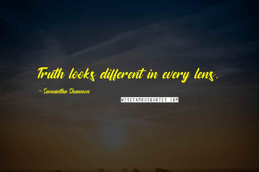 Samantha Shannon Quotes: Truth looks different in every lens.