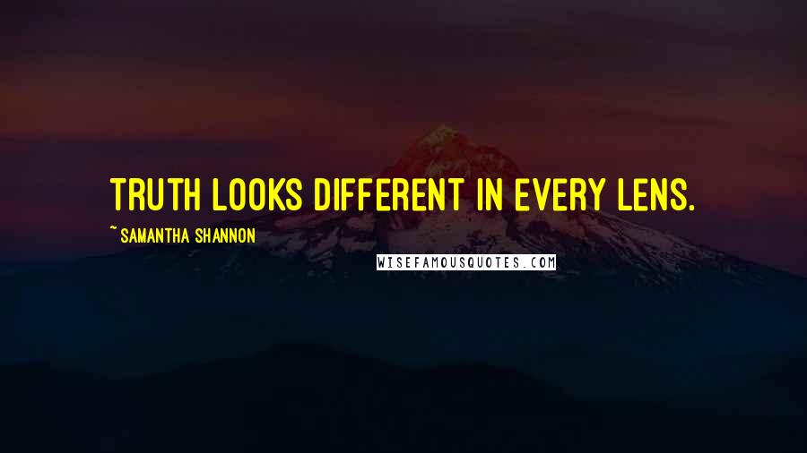 Samantha Shannon Quotes: Truth looks different in every lens.