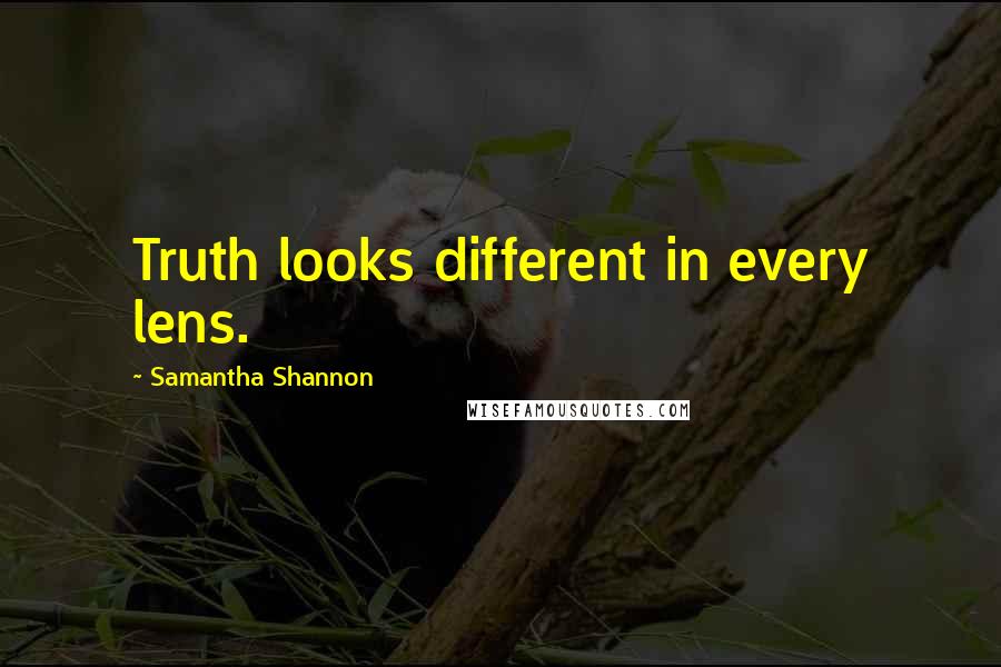 Samantha Shannon Quotes: Truth looks different in every lens.