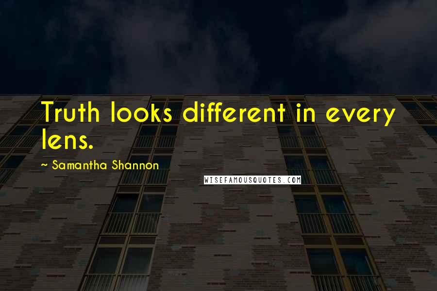 Samantha Shannon Quotes: Truth looks different in every lens.