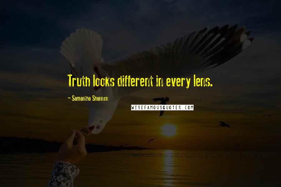 Samantha Shannon Quotes: Truth looks different in every lens.