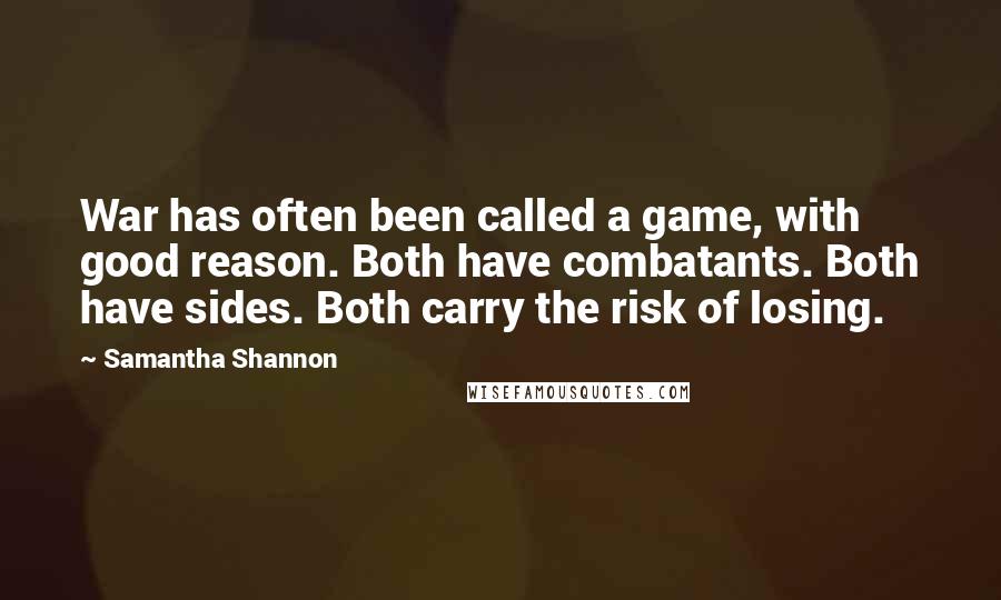 Samantha Shannon Quotes: War has often been called a game, with good reason. Both have combatants. Both have sides. Both carry the risk of losing.