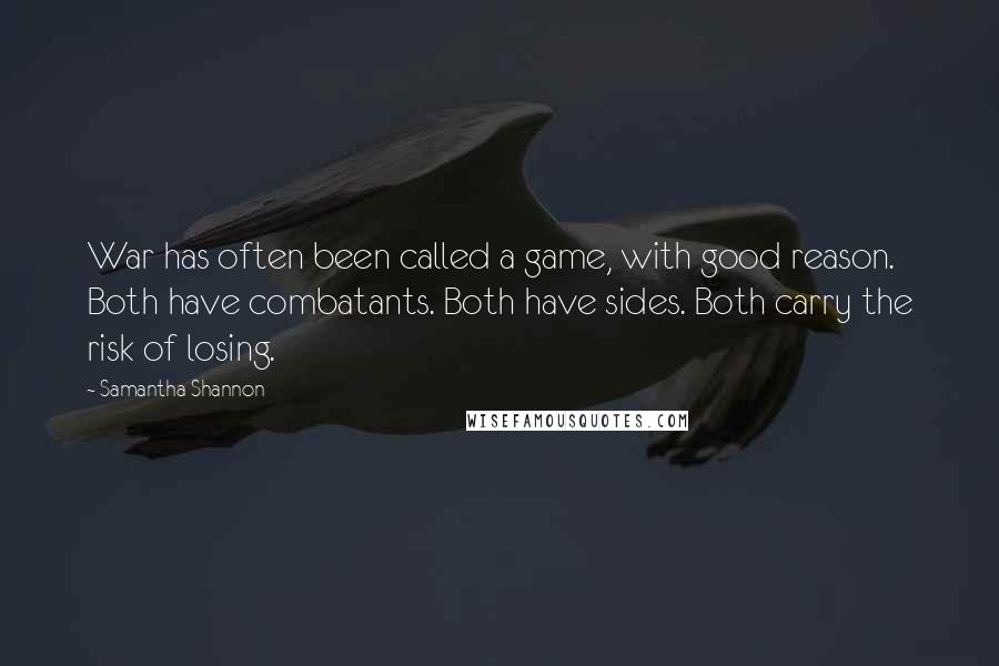 Samantha Shannon Quotes: War has often been called a game, with good reason. Both have combatants. Both have sides. Both carry the risk of losing.