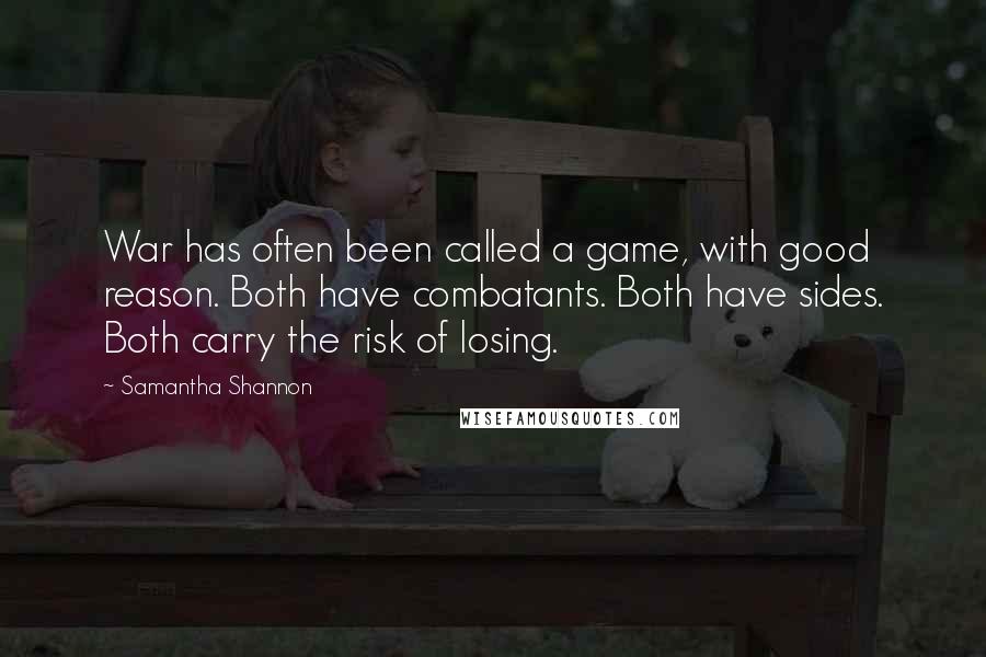 Samantha Shannon Quotes: War has often been called a game, with good reason. Both have combatants. Both have sides. Both carry the risk of losing.