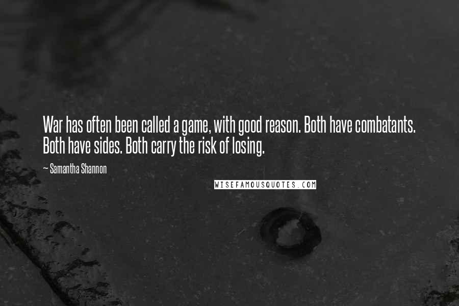 Samantha Shannon Quotes: War has often been called a game, with good reason. Both have combatants. Both have sides. Both carry the risk of losing.