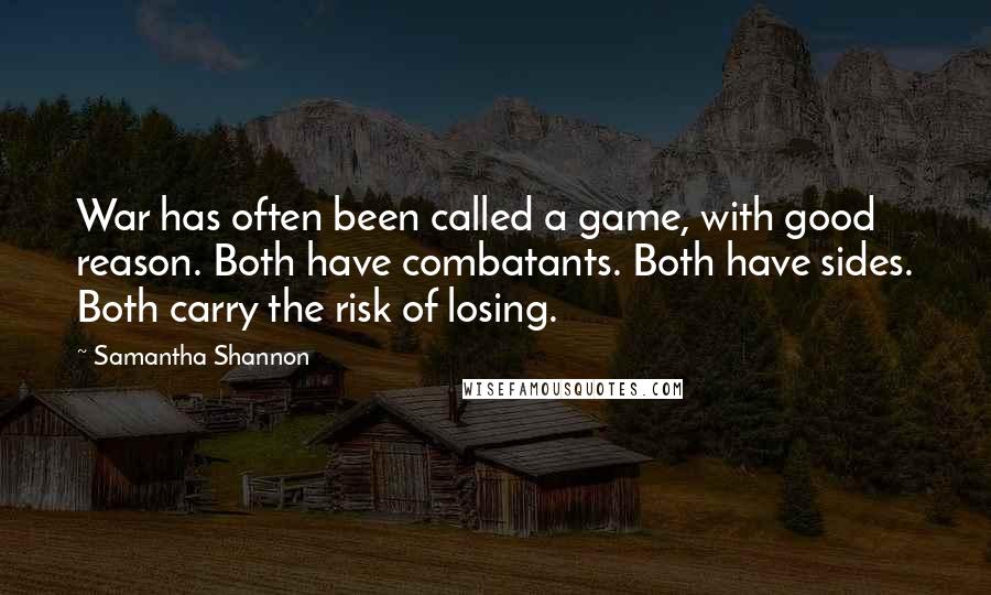 Samantha Shannon Quotes: War has often been called a game, with good reason. Both have combatants. Both have sides. Both carry the risk of losing.