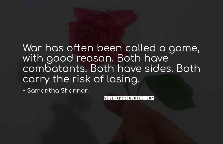 Samantha Shannon Quotes: War has often been called a game, with good reason. Both have combatants. Both have sides. Both carry the risk of losing.