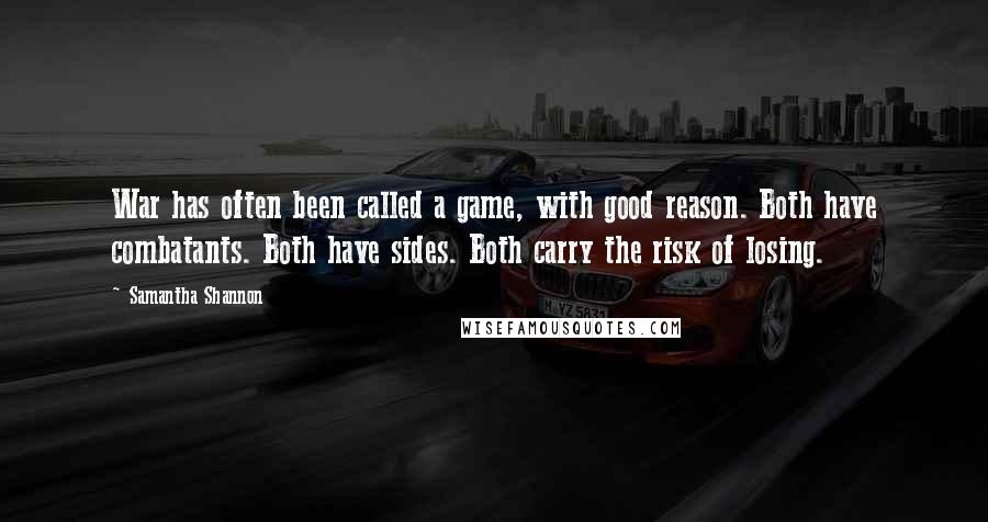 Samantha Shannon Quotes: War has often been called a game, with good reason. Both have combatants. Both have sides. Both carry the risk of losing.