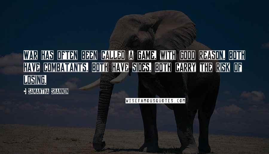 Samantha Shannon Quotes: War has often been called a game, with good reason. Both have combatants. Both have sides. Both carry the risk of losing.