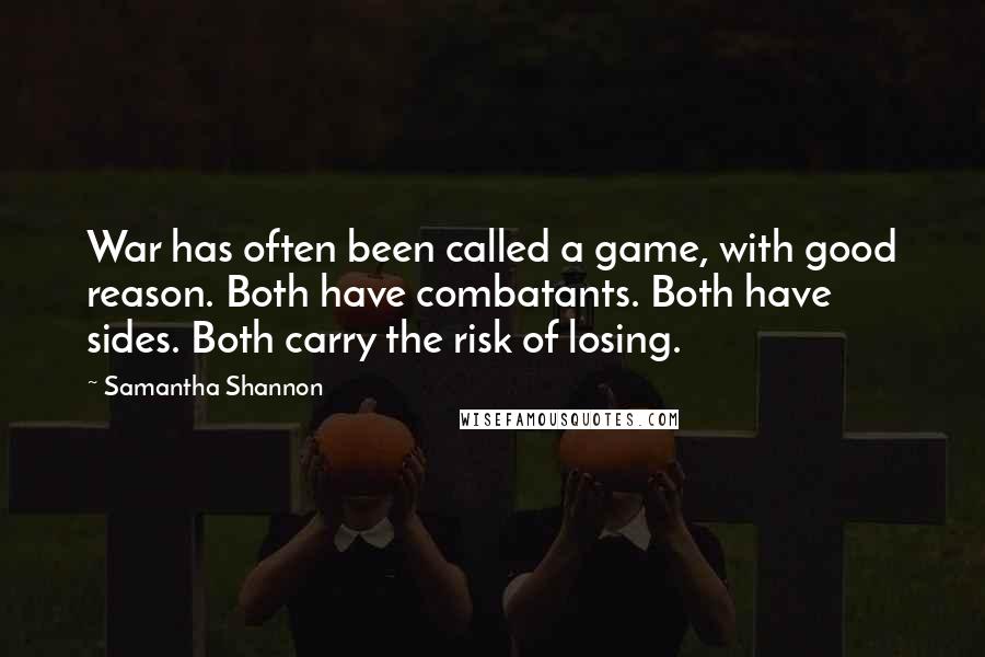 Samantha Shannon Quotes: War has often been called a game, with good reason. Both have combatants. Both have sides. Both carry the risk of losing.