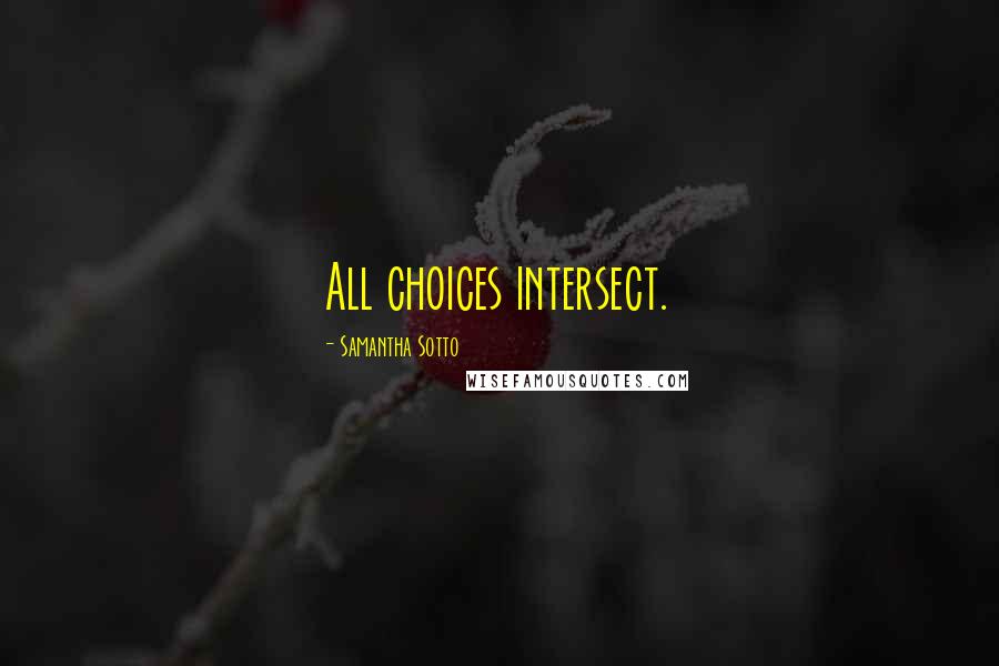 Samantha Sotto Quotes: All choices intersect.