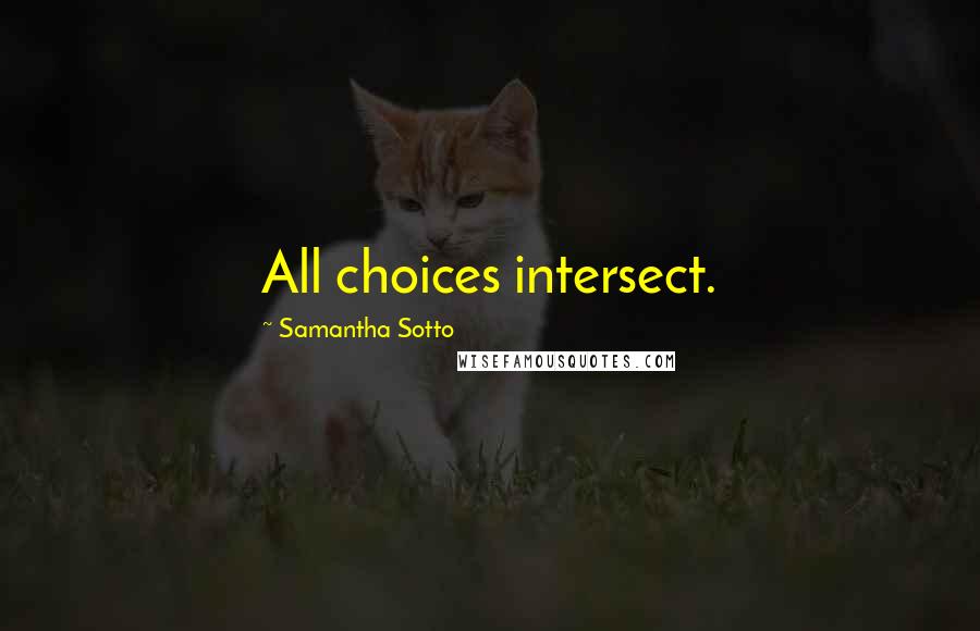 Samantha Sotto Quotes: All choices intersect.