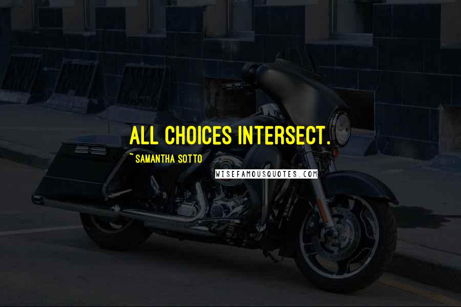 Samantha Sotto Quotes: All choices intersect.