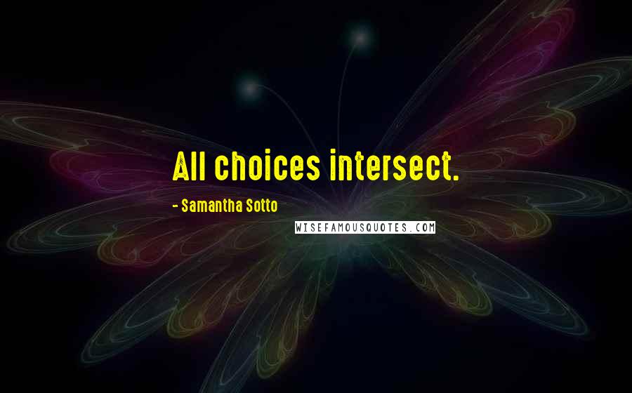 Samantha Sotto Quotes: All choices intersect.