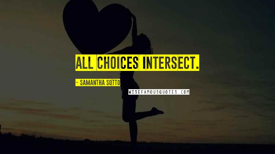 Samantha Sotto Quotes: All choices intersect.