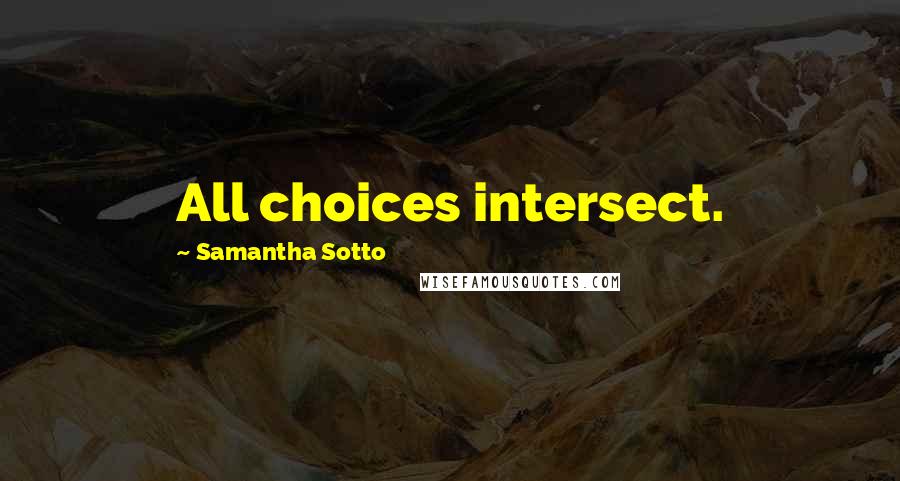 Samantha Sotto Quotes: All choices intersect.