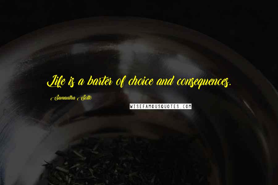 Samantha Sotto Quotes: Life is a barter of choice and consequences.
