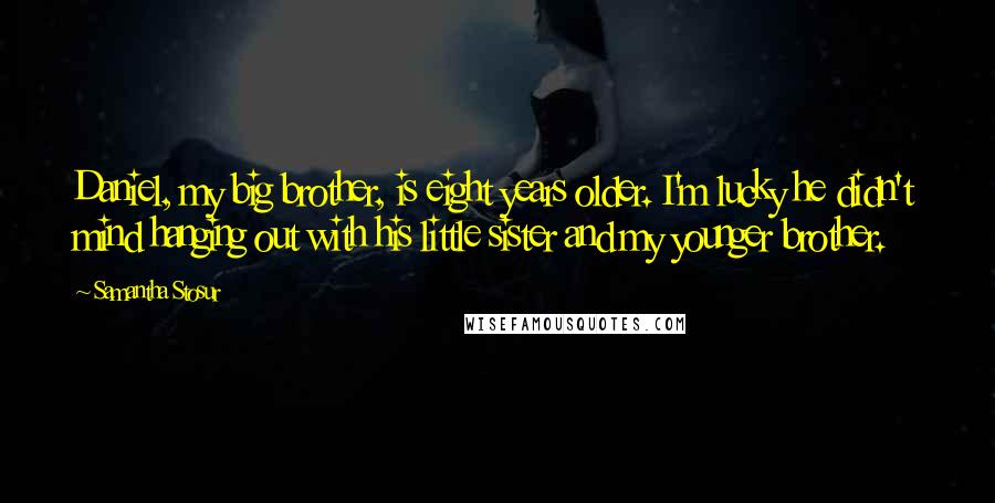 Samantha Stosur Quotes: Daniel, my big brother, is eight years older. I'm lucky he didn't mind hanging out with his little sister and my younger brother.