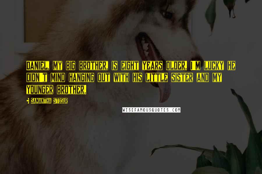 Samantha Stosur Quotes: Daniel, my big brother, is eight years older. I'm lucky he didn't mind hanging out with his little sister and my younger brother.
