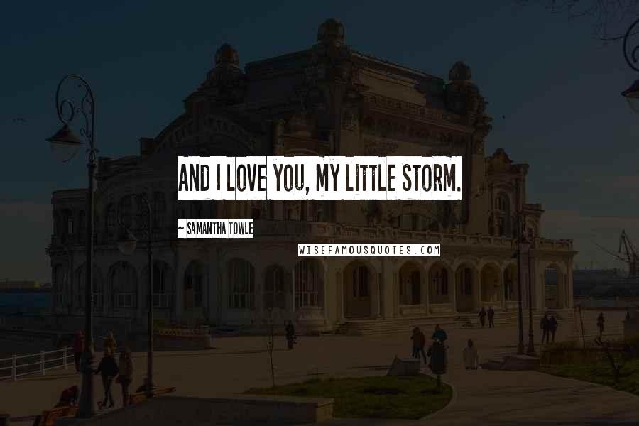 Samantha Towle Quotes: And I love you, my little storm.